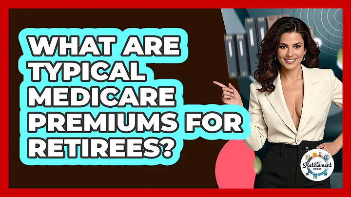 What Are Typical Medicare Premiums For Retirees? - Get Retirement Help