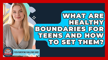What Are Healthy Boundaries For Teens And How To Set Them? - Teen Parenting Challenge Guide