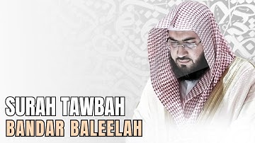 Surah Tawbah (سورة التوبة) - Sheikh Bandar Baleelah (الشيخ بندر بليلة)