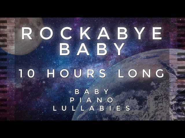 Rock-a-bye Baby - 10 Hours Long by Baby Piano Lullabies!!! class=