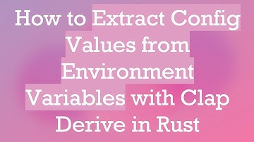 How to Extract Config Values from Environment Variables with Clap Derive in Rust