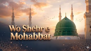 Wo Shehr e Mohabbat - Beautiful Naat Sharif - Zohaib Ashrafi