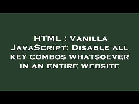 HTML : Vanilla JavaScript: Disable all key combos whatsoever in an entire website