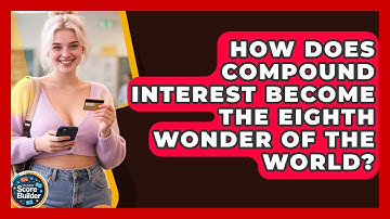 How Does Compound Interest Become The Eighth Wonder Of The World? - Student Score Builder