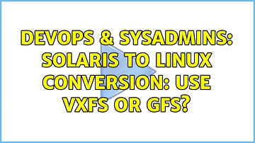 DevOps & SysAdmins: Solaris to Linux conversion: Use VxFS or GFS? (5 Solutions!!)