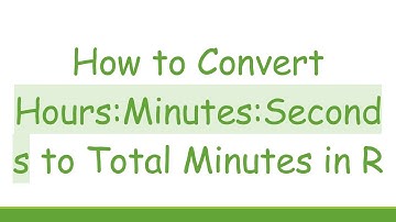How to Convert Hours:Minutes:Seconds to Total Minutes in R