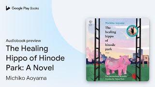 The Healing Hippo of Hinode Park: A Novel by Michiko Aoyama · Audiobook preview
