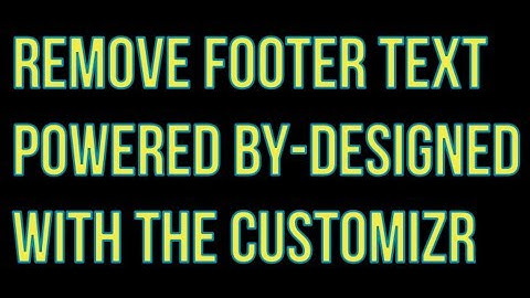 Remove Footer Text Powered by – Designed With The Customizr Theme