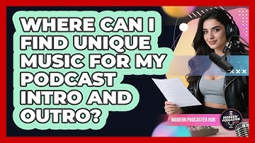 Where Can I Find Unique Music For My Podcast Intro And Outro? - Modern Podcaster Hub