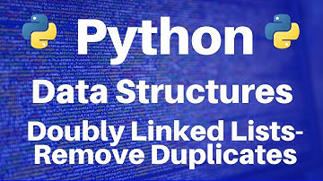 Data Structures in Python: Doubly Linked Lists -- Remove Duplicates