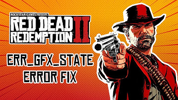 RED DEAD REDEMPTION 2 ERR_GFX_STATE Error FIX