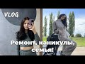 Возвращаюсь! Ремонт, каникулы, семья I VLOG