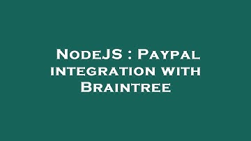 NodeJS : Paypal integration with Braintree