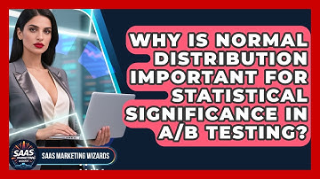 Why Is Normal Distribution Important For Statistical Significance In A/B Testing?