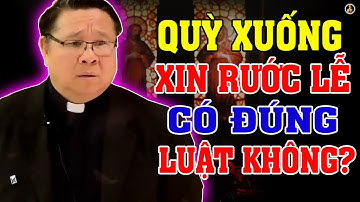 QUỲ XUỐNG XIN RƯỚC LỄ CÓ ĐỨC GIÁO LUẬT KHÔNG? | Trả Lời Câu Hỏi Hay Của LM Matthew Nguyễn Khắc Hy