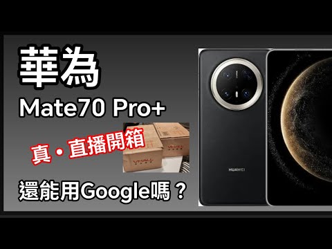 [直播] 華為 Mate 70 Pro+ 真開箱 能用Google？裝Google翻車了