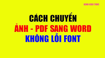 Cách chuyển đổi ảnh và PDF sang Word mà không lỗi font Tiếng Việt | KKT