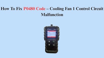 How To Fix P0480 Code – Cooling Fan 1 Control Circuit Malfunction