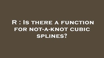 R : Is there a function for not-a-knot cubic splines?