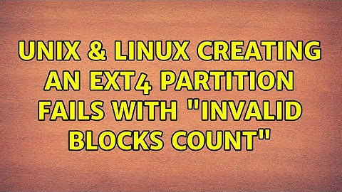 Unix & Linux: Creating an ext4 partition fails with "invalid blocks count" (2 Solutions!!)