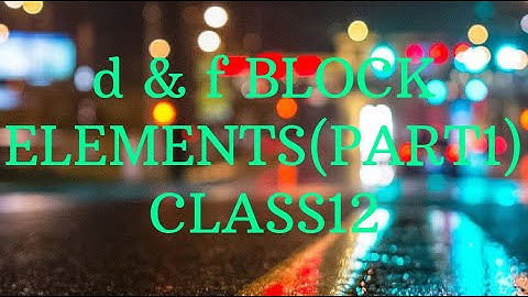 d and f BLOCK ELEMENTS(PART1)CLASS12:CHEMISTRY:IN Bengali