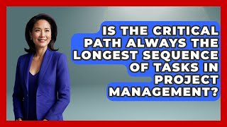 Is the Critical Path Always the Longest Sequence of Tasks in Project Management?