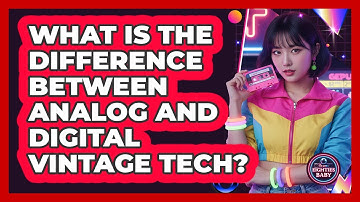 What Is The Difference Between Analog And Digital Vintage Tech? - I