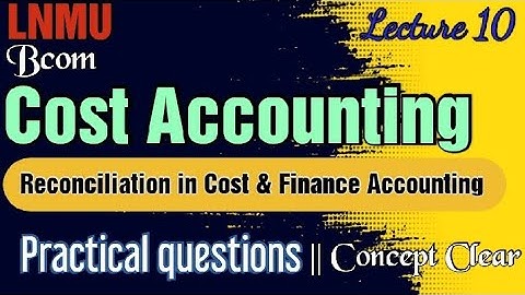 Lnmu Bcom part 3 Cost Accounting || Reconciliation in cost and finance accounting ||