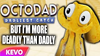 Octodad but I'm more deadly than dadly