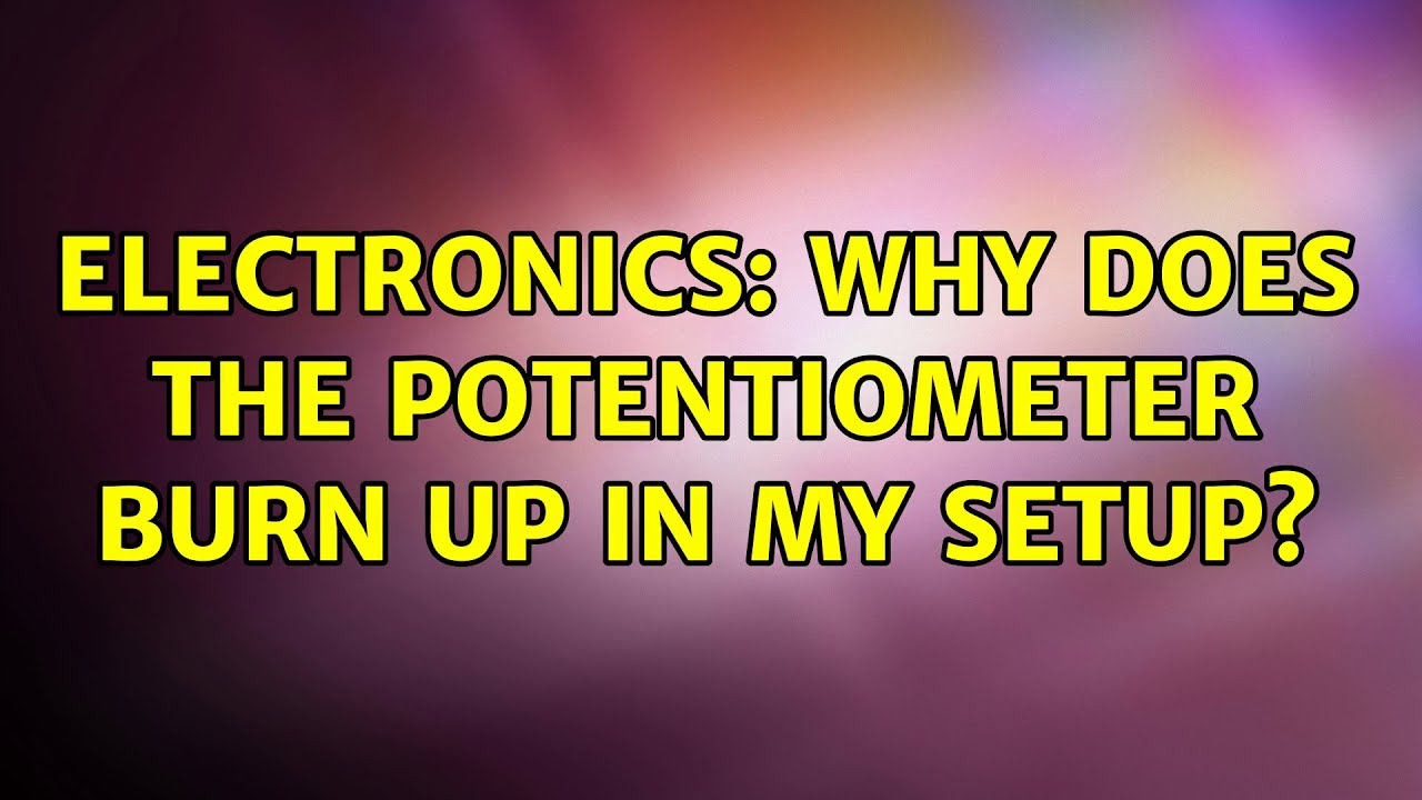 Electronics Why does the potentiometer burn up in my setup? YouTube