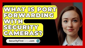 What Is Port Forwarding With Security Cameras? - SecurityFirstCorp.com