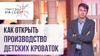 Как открыть производство детских кроваток | «Работаю на себя»