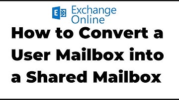 21. Convert a User Mailbox to a Shared Mailbox in Exchange Online | Microsoft 365