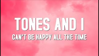 Can&#39;t Be Happy All The Time - Tones and I (Lyrics)