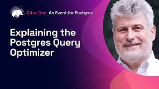 Explaining the Postgres Query Optimizer | Citus Con: An Event for Postgres 2022