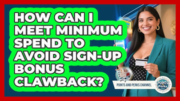 How Can I Meet Minimum Spend To Avoid Sign-up Bonus Clawback? - Points and Perks Channel