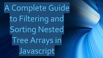 A Complete Guide to Filtering and Sorting Nested Tree Arrays in Javascript