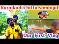 First vlog in karaikudi chittusamayal