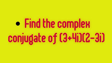 Find the complex conjugate of (3+4i)(2-3i)