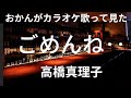 高橋真理子♪ごめんね‥♪おかんがカラオケ歌って見た♪