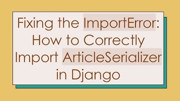 Fixing the ImportError: How to Correctly Import ArticleSerializer in Django