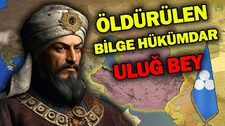 Timur&#39;un Sultan Torunu ULUĞ BEY&#39;in Hayatı ve Ölümü (1394-1449)