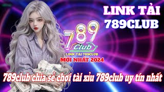 Link tải 789club | Link tải 789club mới nhất 2024 | 789club chia sẻ chơi tài xỉu 789club uy tín nhất