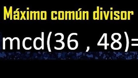 mcd 36 y 48 , maximo comun divisor , como se halla , ejemplos