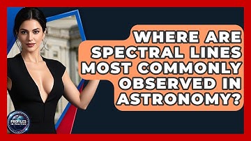 Where Are Spectral Lines Most Commonly Observed in Astronomy? - Profiles in Politics