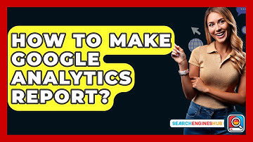 How To Make Google Analytics Report? - SearchEnginesHub.com