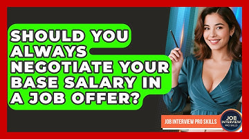 Should You Always Negotiate Your Base Salary In A Job Offer? - Job Interview Pro Skills