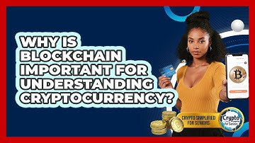 Why Is Blockchain Important For Understanding Cryptocurrency? - Crypto Simplified for Seniors