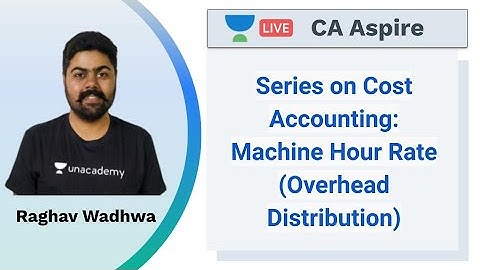 Series on Cost Accounting: Machine Hour Rate (Overhead Distribution) | Raghav Wadhwa