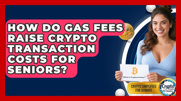 How Do Gas Fees Raise Crypto Transaction Costs For Seniors? - Crypto Simplified for Seniors